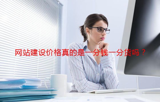 網站(zhàn)建設價格真的是一分錢(qián)一分貨嗎?